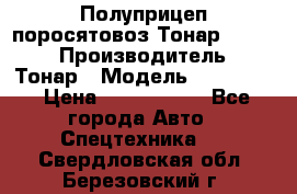 Полуприцеп поросятовоз Тонар 974605 › Производитель ­ Тонар › Модель ­ 974 605 › Цена ­ 2 840 000 - Все города Авто » Спецтехника   . Свердловская обл.,Березовский г.